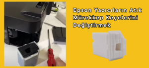 Epson Yazıcıların Atık Mürekkep Keçelerini Değiştirmek